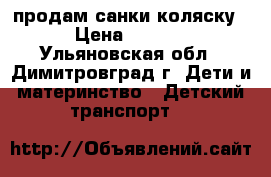 продам санки-коляску. › Цена ­ 1 800 - Ульяновская обл., Димитровград г. Дети и материнство » Детский транспорт   